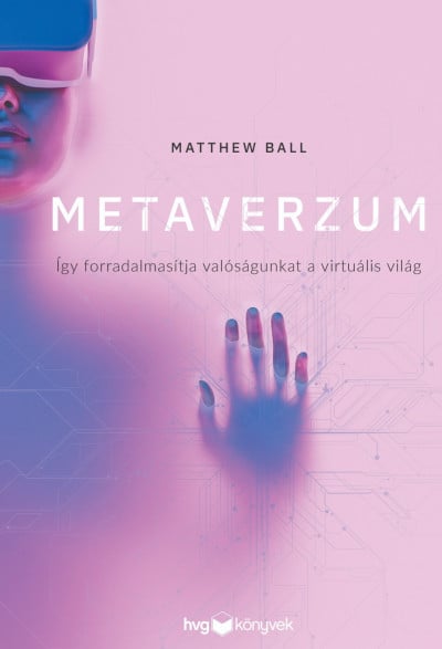 Metaverzum - Így forradalmasítja valóságunkat a virtuális világ