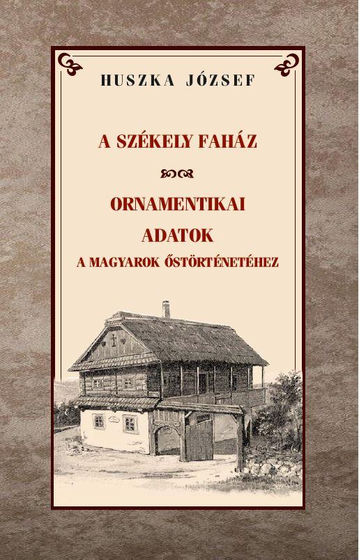 A székely faház / Ornamentikai adatok a magyarok őstörténetéhez