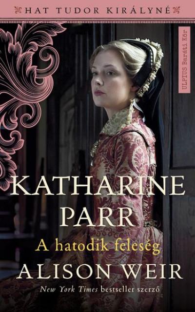 Katharine Parr - A hatodik feleség