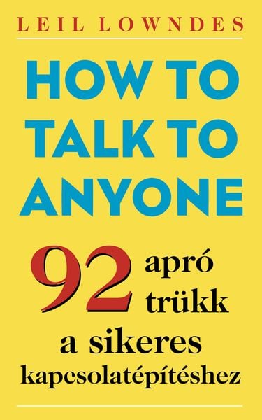 How to Talk to Anyone - 92 apró trükk a sikeres kapcsolatépítéshez - ELŐRENDELHETŐ