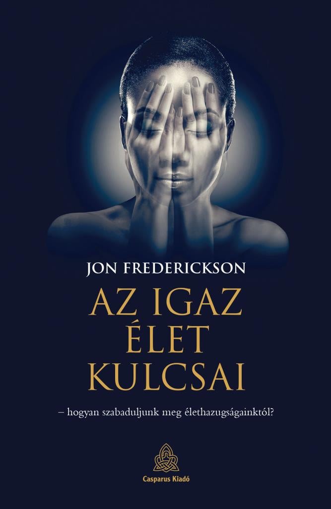 Az igaz élet kulcsai – hogyan szabaduljunk meg élethazugságainktól?