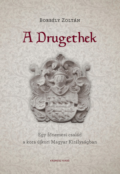 A Drugethek - Egy főnemesi család a kora újkori Magyar Királyságban