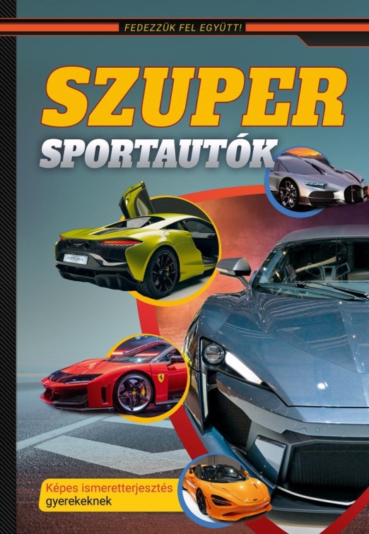 Szuper sportautók - Képes ismeretterjesztés gyerekeknek - Fedezzük fel együtt!