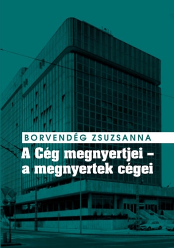 A Cég megnyertjei - a megnyertek cégei - Titkosszolgálati vállalatalapítások és valutakitermelés a Kádár-rendszer idején