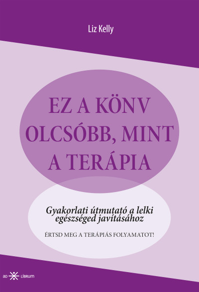 Ez a könyv olcsóbb, mint a terápia - Gyakorlati útmutató a lelki egészséged javításához