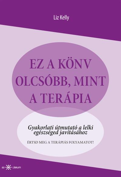 Ez a könyv olcsóbb, mint a terápia - Gyakorlati útmutató a lelki egészséged javításához