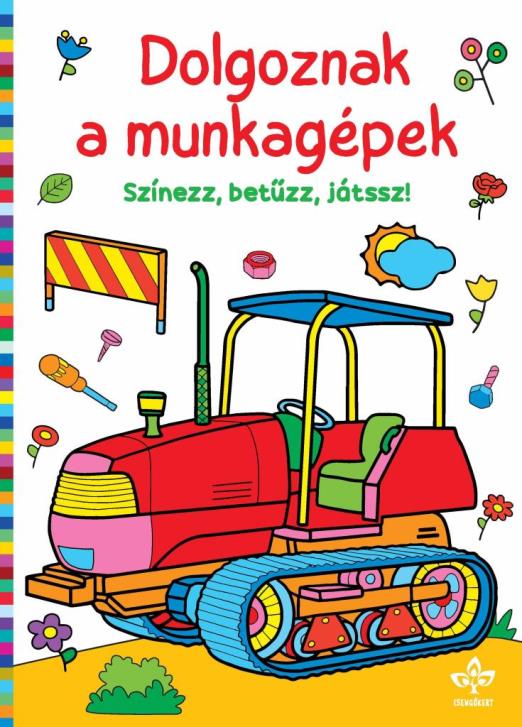 Dolgoznak a munkagépek – Színezz, betűzz, játssz!