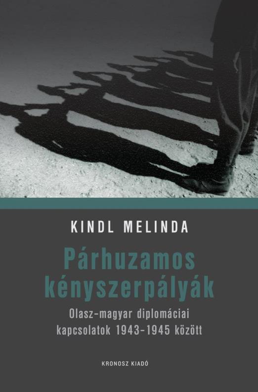 Párhuzamos kényszerpályák - Olasz-magyar diplomáciai kapcsolatok 1943-1945 között