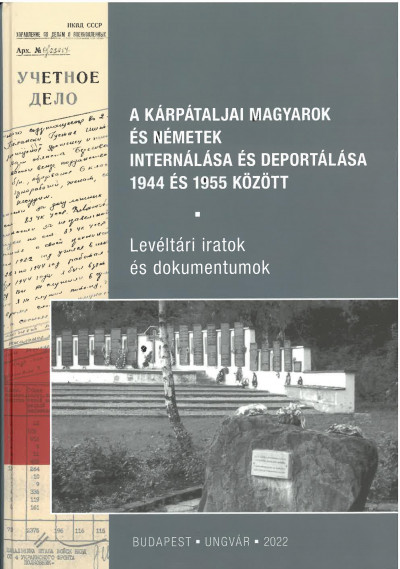 A kárpátaljai magyarok és németek internálása és deportálása 1944 és 1955 között - Levéltári iratok és dokumentumok