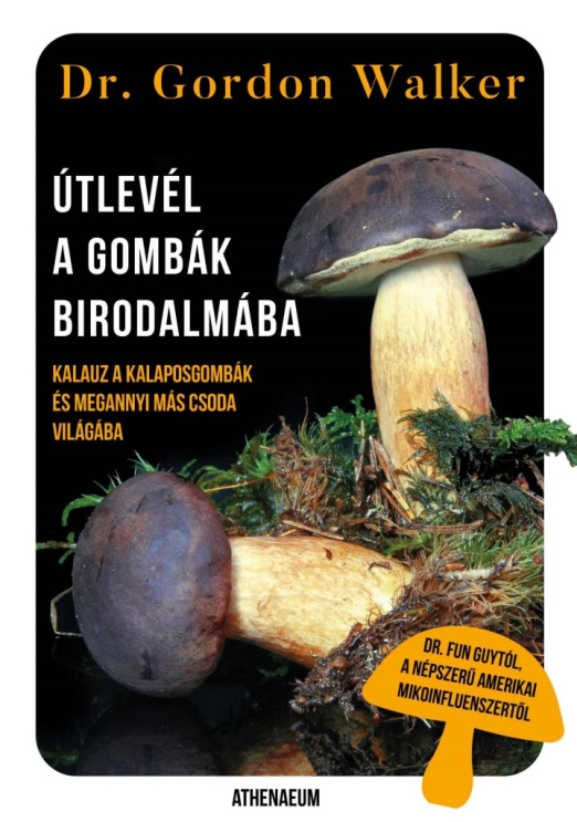 Útlevél a gombák birodalmába - Kalauz a kalaposgombák és megannyi más csoda varázslatos világába