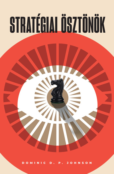 Stratégiai ösztönök - A kognitív torzítások adaptív előnyei a nemzetközi politikában