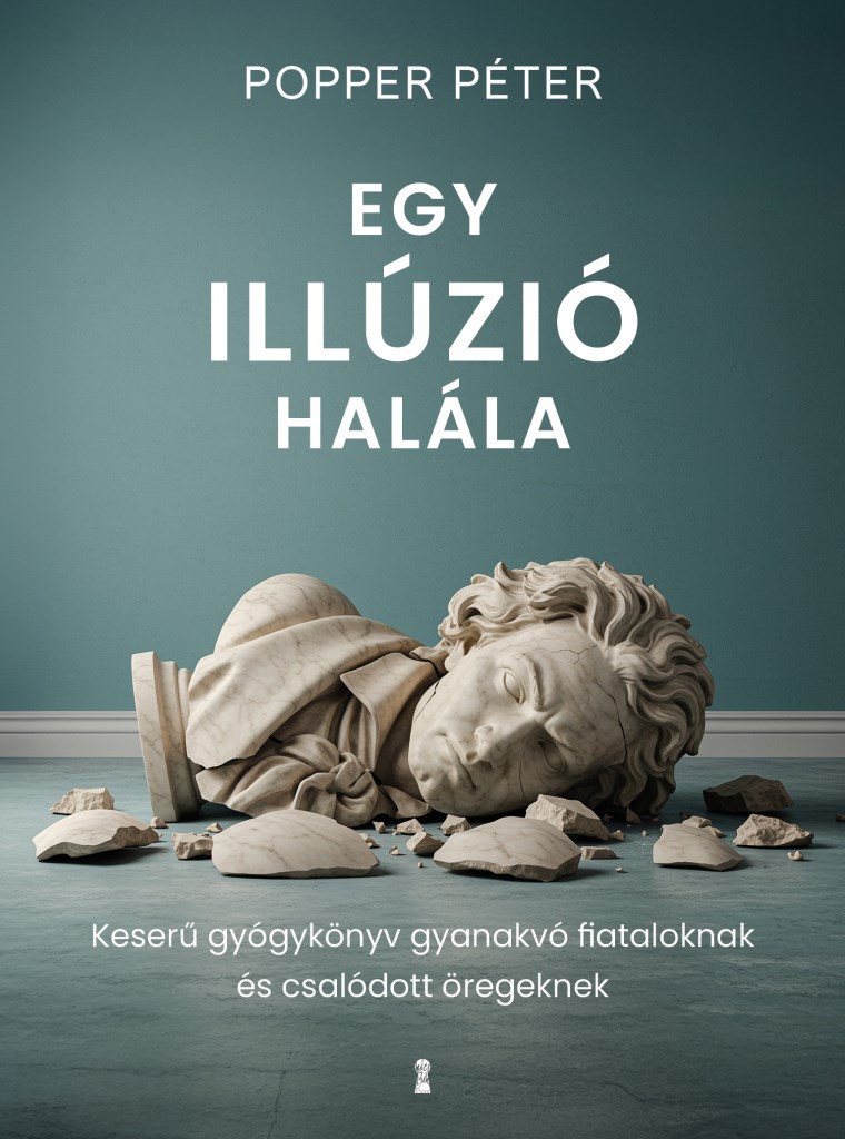 Egy illúzió halála - Keserű gyógykönyv gyanakvó fiataloknak és csalódott öregeknek
