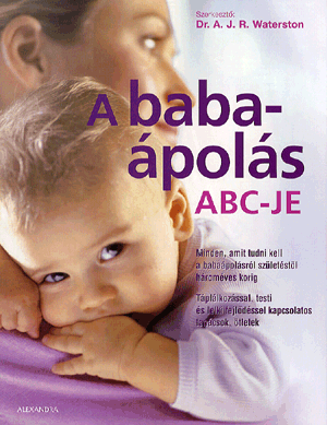 A babaápolás abc-je - Minden, amit tudni kell a babaápolásról születéstől hároméves korig