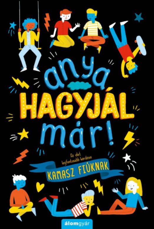 Anya, hagyjál már! - Az élet legfontosabb kérdései kamasz fiúknak