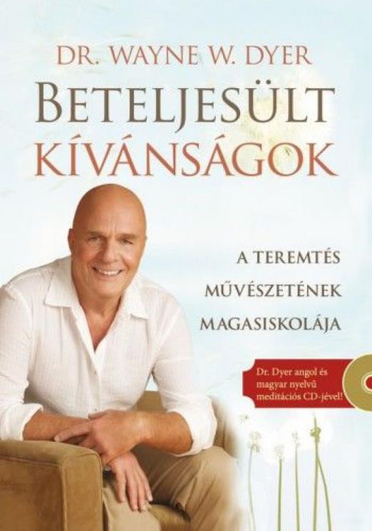 Beteljesült kívánságok - Ajándék Dr. Dyer angol és magyar nyelvű meditációs CD-jével! - A teremtés művészetének magasiskolája