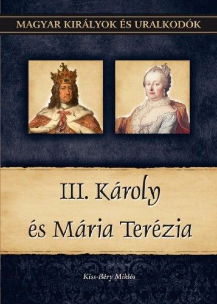 III. Károly és Mária Terézia - Magyar királyok és uralkodók 24. kötet