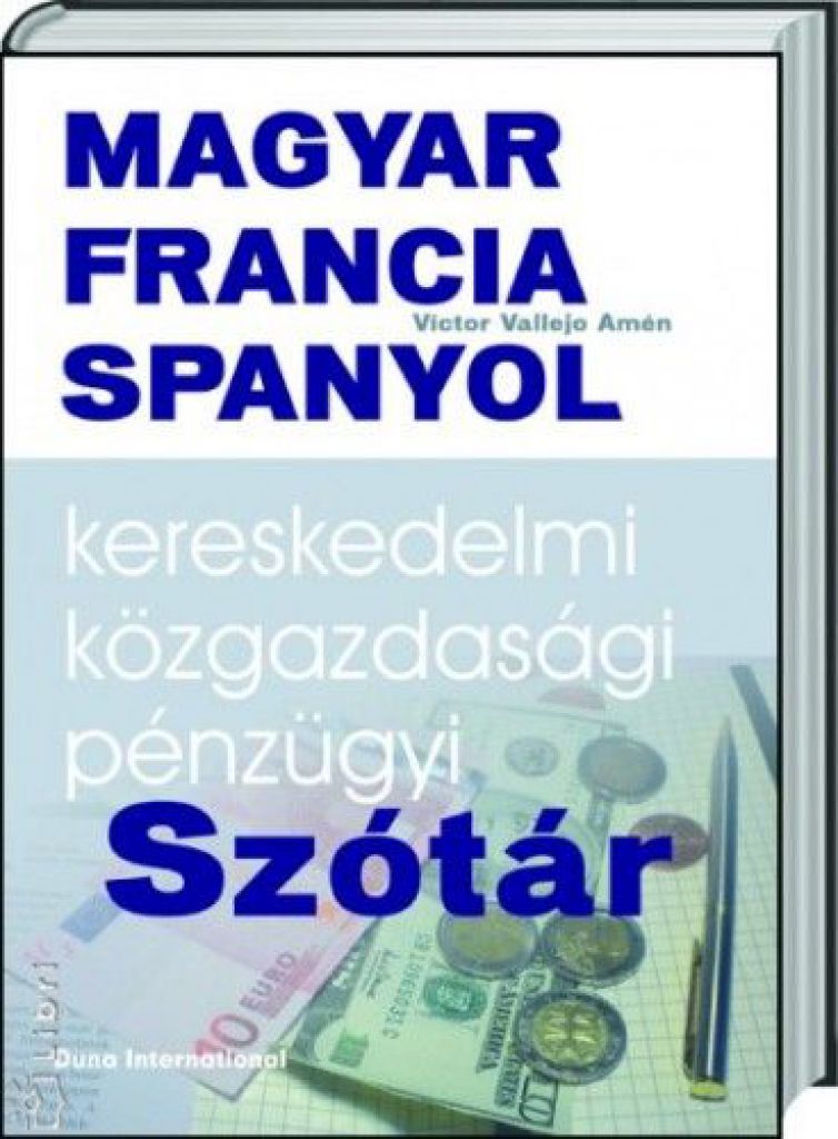 Magyar - Francia - Spanyol kereskedelmi, közgazdasági és pénzügyi szótár