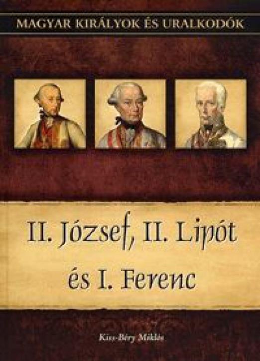II. József, II. Lipót és I. Ferenc - Magyar királyok és uralkodók 25. kötet