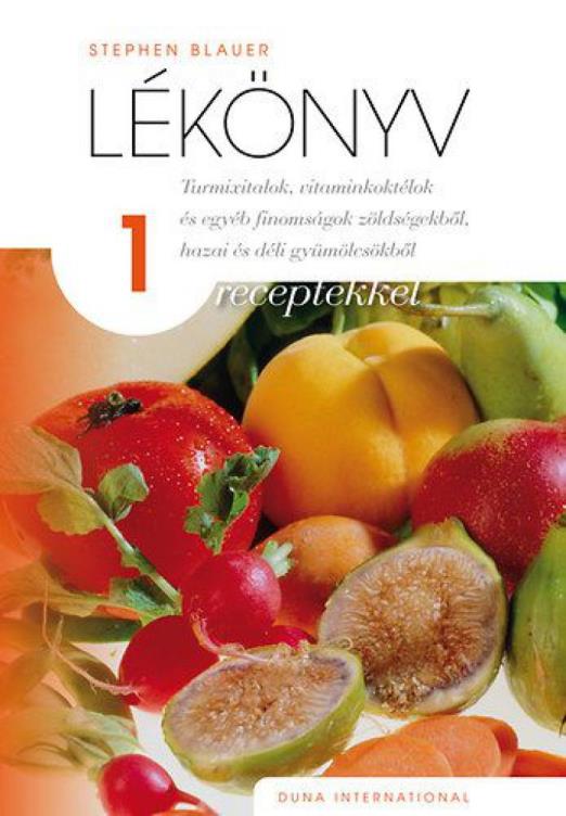 Lékönyv 1 - receptekkel - Turmixitalok, vitaminkoktélok és egyéb finomságok zöldségekből, hazai és déli gyümölcsökből