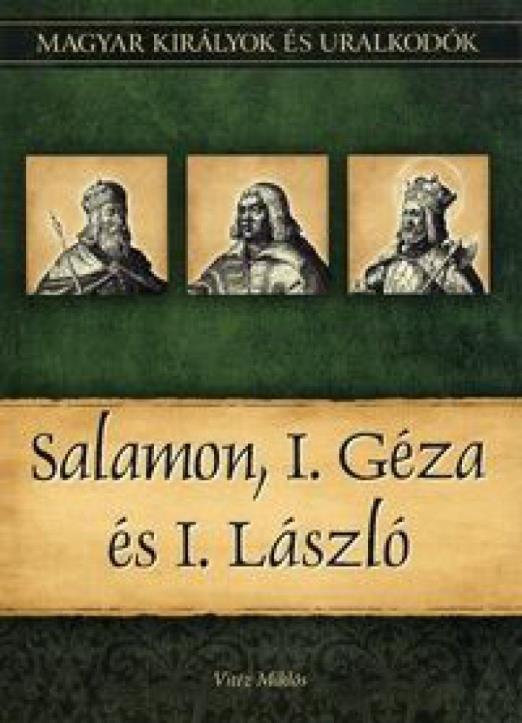 Salamon, I. Géza és I. László - Magyar királyok és uralkodók 4. kötet