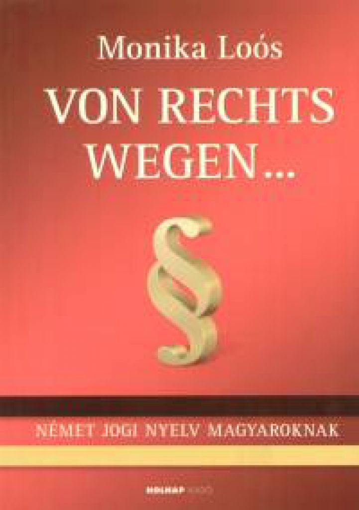 Von Rechts Wegen... - Német jogi nyelv magyaroknak