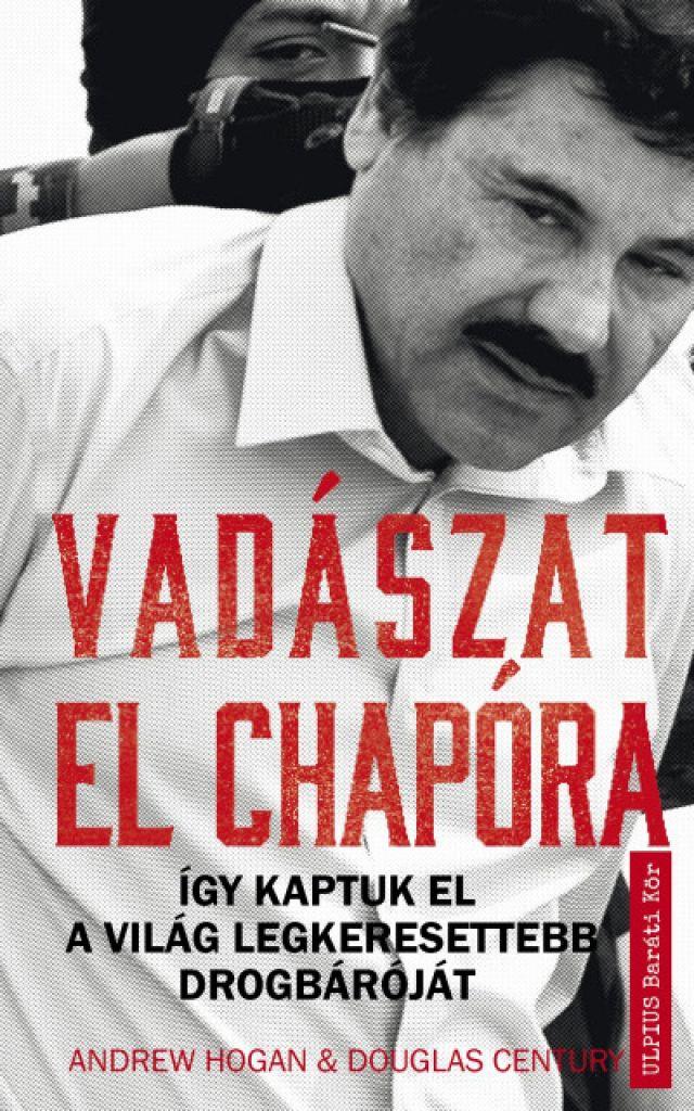 Vadászat El Chapora - Így kaptuk el a világ legkeresettebb drogbáróját