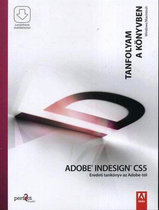 Adobe Indesign CS5 - Eredeti tankönyv az Adobe-tól - Tanfolyam a könyvben - Letölthető mellékletekkel