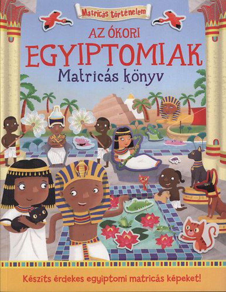 Az ókori egyiptomiak - Matricás könyv - Matricákkal keltsd életre az ókori Egyiptomot!