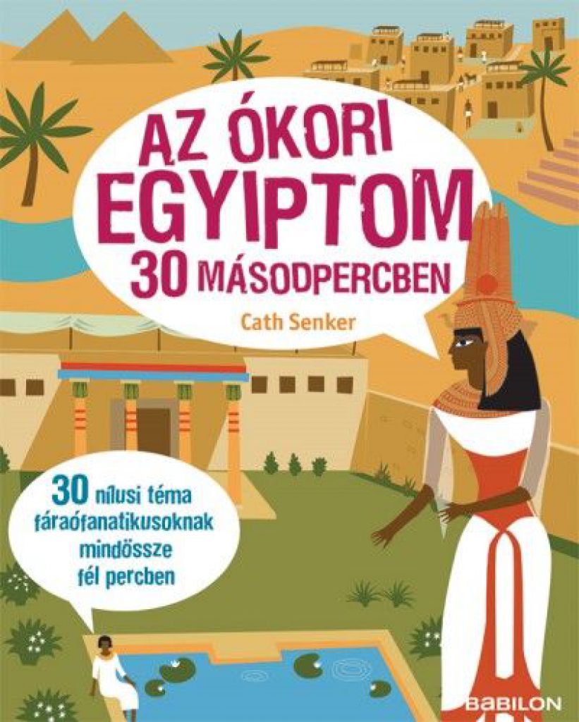 Az ókori Egyiptom 30 másodpercben - 30 nílusi téma fáraófanatikusoknak mindössze fél percben