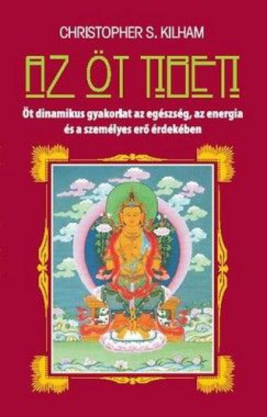 Az öt tibeti - Öt dinamikus gyakorlat az egészség, az energia és a személyes erő érdekében
