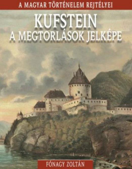A magyar történelem rejtélyei sorozat 18. kötet - Kufstein, ?a megtorlások jelképe