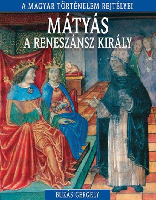 A magyar történelem rejtélyei sorozat 10. kötet - Mátyás, a reneszánsz király