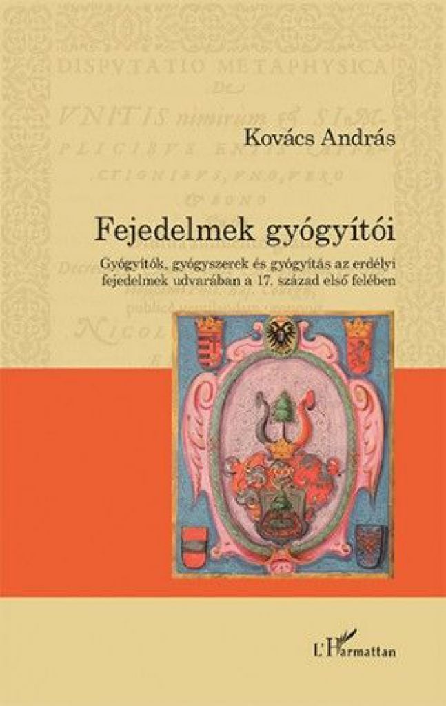 Fejedelmek gyógyítói – Gyógyítók, gyógyszerek és gyógyítás az erdélyi fejedelmek udvarában a 17. század első felében