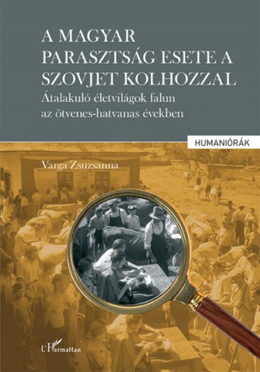 A magyar parasztság esete a szovjet kolhozzal - Átalakuló életvilágok falun az ötvenes-hatvanas években