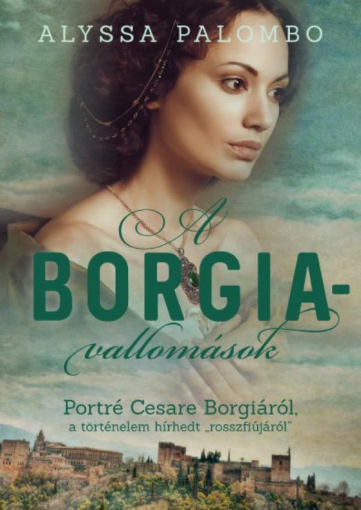 A Borgia-vallomások - Portré Cesare Borgiáról, a történelem hírhedt „rosszfiújáról”