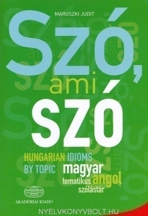 Szó, ami szó - Hungarian idioms by topic - Magyar-angol tematikus szólástár