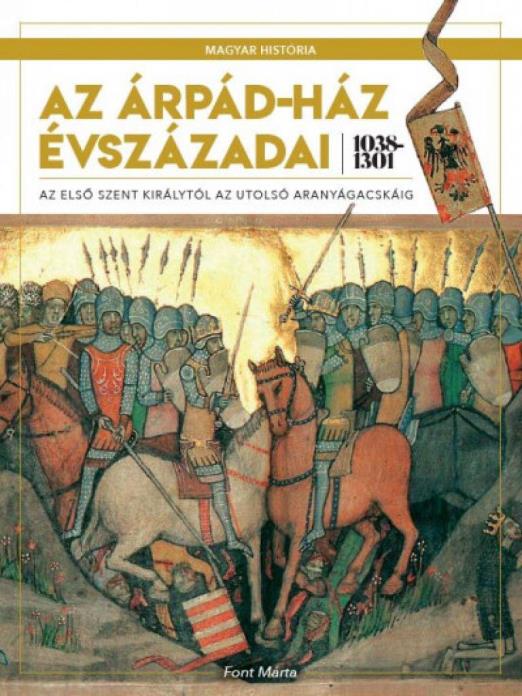 Az Árpád-ház évszázadai 1038-1301 - Az első szent királytól az utolsó aranyágacskáig
